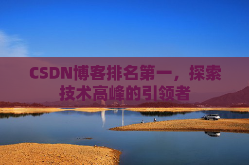 CSDN博客排名第一，探索技术高峰的引领者